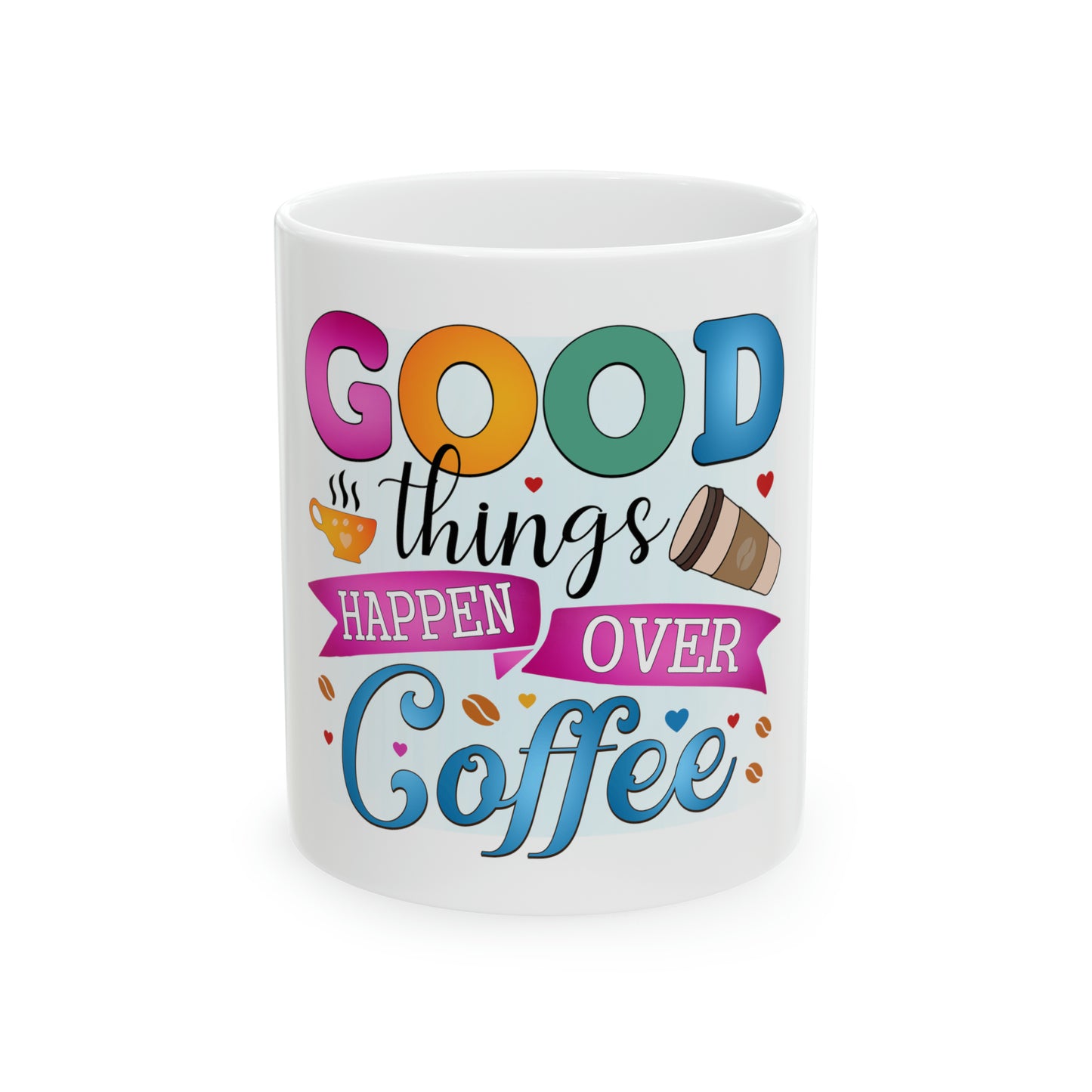 Good Things Happen Over Coffee Ceramic Mug, 11oz