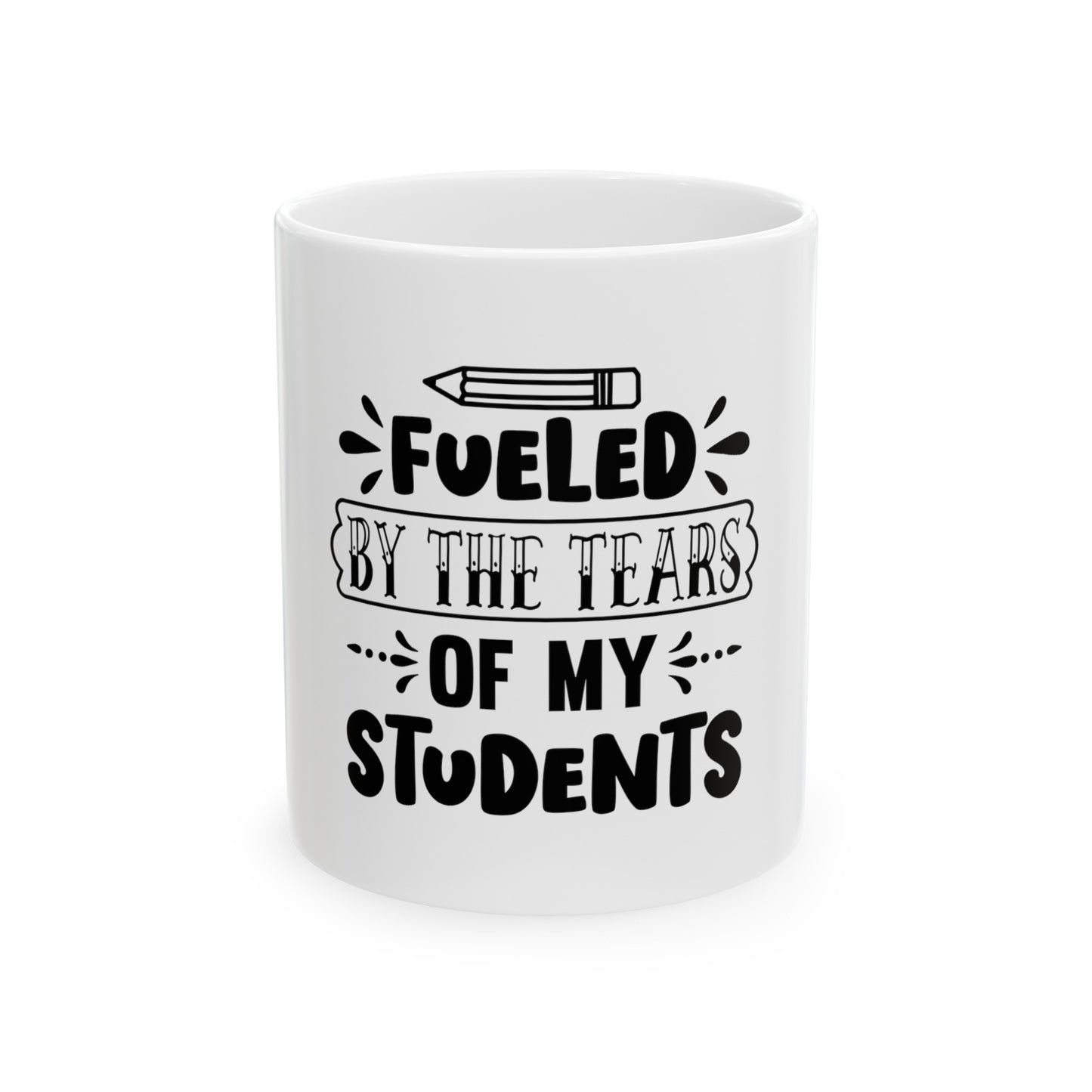 Fueled by the Tears of my Students - Teacher Ceramic Mug, (11oz)