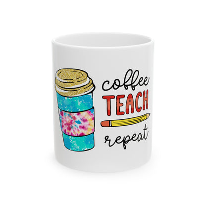 Coffee Teach Repeat - Teacher Ceramic Mug, (11oz, 15oz)