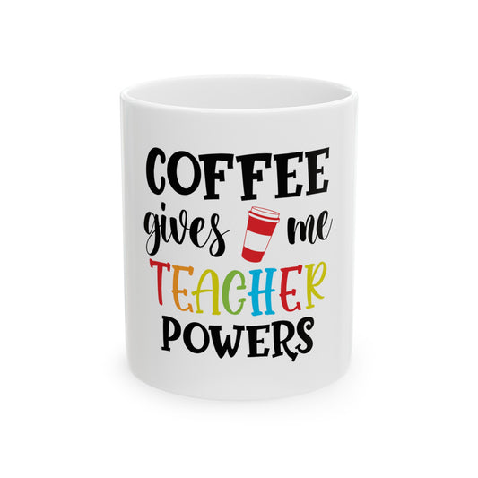 Coffee Gives Me Teacher Powers Ceramic Mug, (11oz)