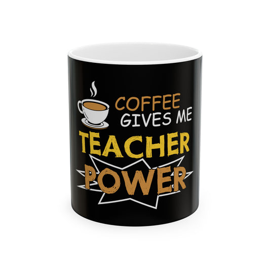 Coffee Gives Me Teacher Power Ceramic Mug, (11oz)