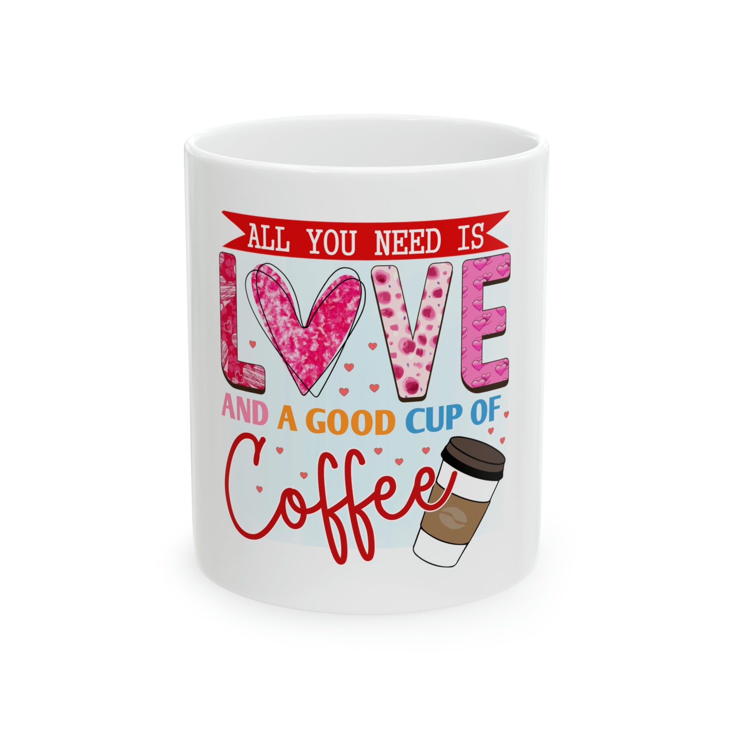 All You Need is Love and a Good Cup of Coffee Ceramic Mug, 11oz