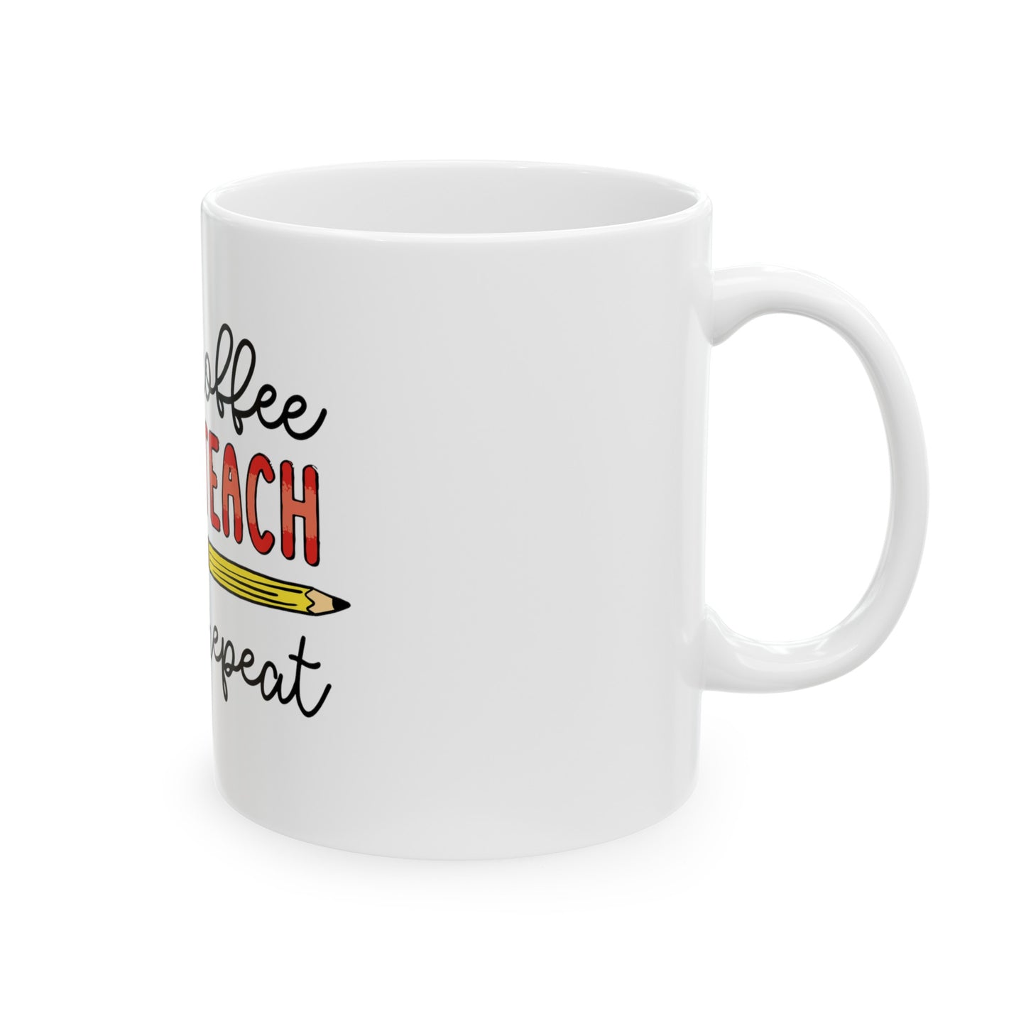 Coffee Teach Repeat - Teacher Ceramic Mug, (11oz, 15oz)