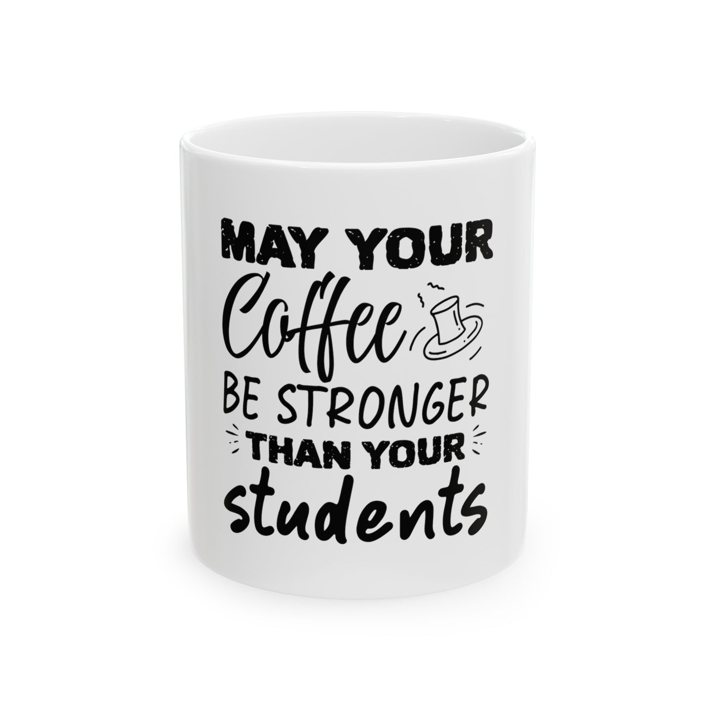 May your Coffee be Stronger than your Students - Teacher Ceramic Mug, (11oz)