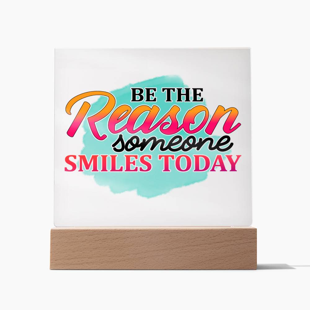 Be the Reason Someone Smiles Today - Inspirational - Acrylic Square Plaque