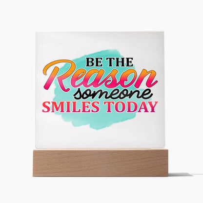 Be the Reason Someone Smiles Today - Inspirational - Acrylic Square Plaque