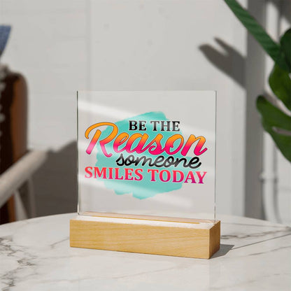 Be the Reason Someone Smiles Today - Inspirational - Acrylic Square Plaque