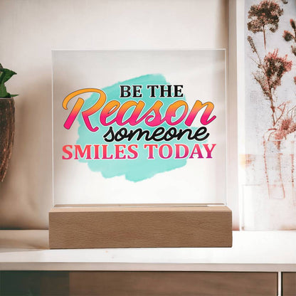 Be the Reason Someone Smiles Today - Inspirational - Acrylic Square Plaque