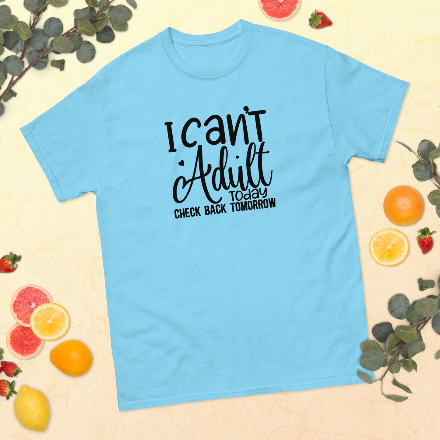 I Can't Adult Today Check Back Tomorrow classic tee