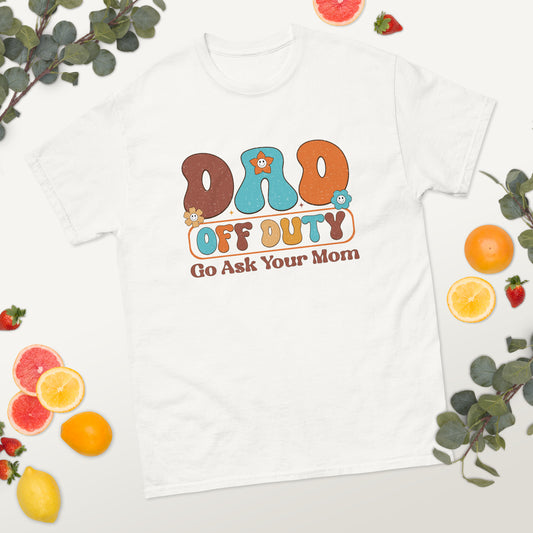 Dad Off Duty, Go Ask Your Mom - Father's Day classic tee