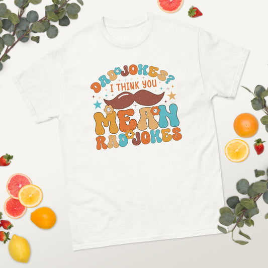 Dad Jokes? I Think You Mean Rad Jokes - Father's Day classic tee