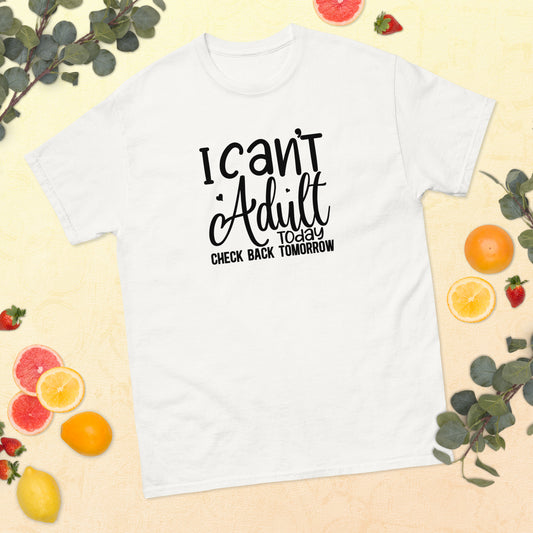 I Can't Adult Today Check Back Tomorrow classic tee