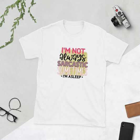 I'm not always sarcastic, sometimes I'm asleep - Funny Sarcastic Short-Sleeve Unisex T-Shirt