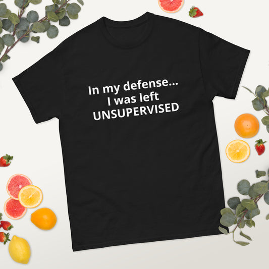 In my defense... I was left UNSUPERVISED Funny Unisex classic tee