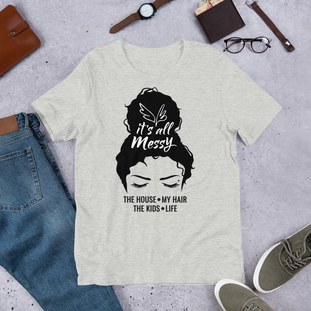 It's All Messy-The House-The Kids-My Hair-Life Messy Bun Unisex t-shirt