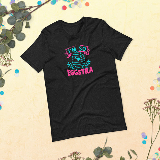 I'm So Eggstra Easter Unisex t-shirt