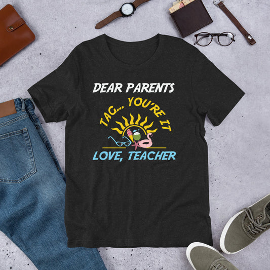 Dear Parents, Tag You're It, Love Teachers - Summer Break Teacher Unisex t-shirt