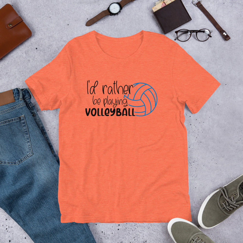 I'd rather Be Playing Volleyball Unisex t-shirt