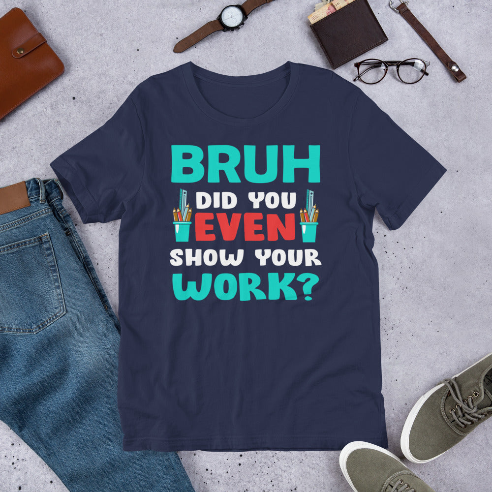 Bruh did you even show your work? - Teacher Unisex t-shirt