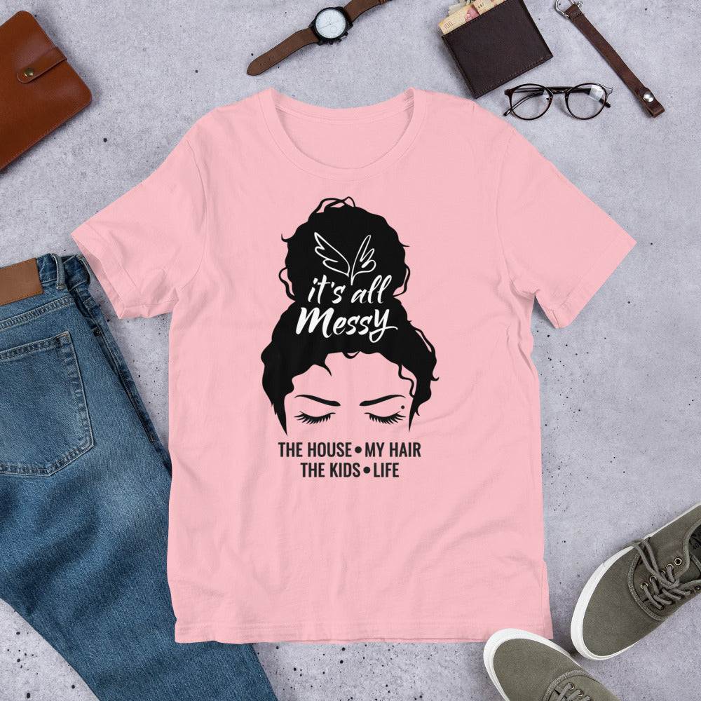 It's All Messy-The House-The Kids-My Hair-Life Messy Bun Unisex t-shirt