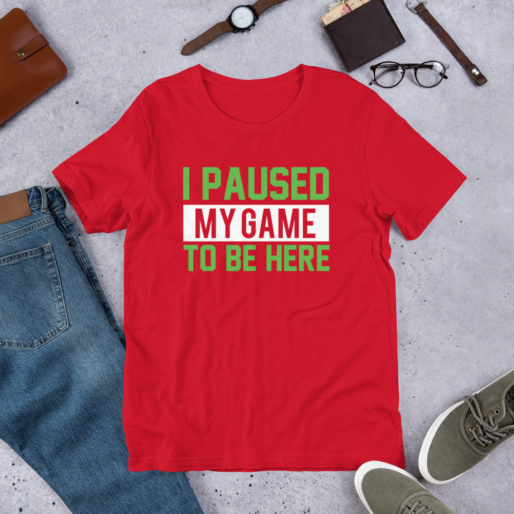 I Paused My Game to be Here Gamer Unisex t-shirt