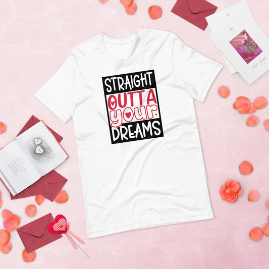 Straight Outta Your Dreams Valentine's Day Unisex t-shirt