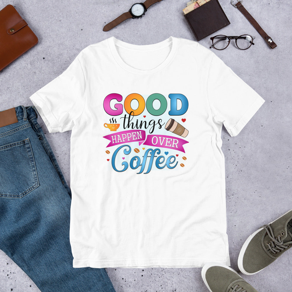 Good Things Happen Over Coffee Unisex t-shirt