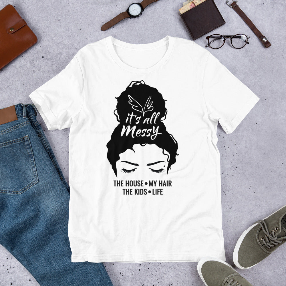 It's All Messy-The House-The Kids-My Hair-Life Messy Bun Unisex t-shirt