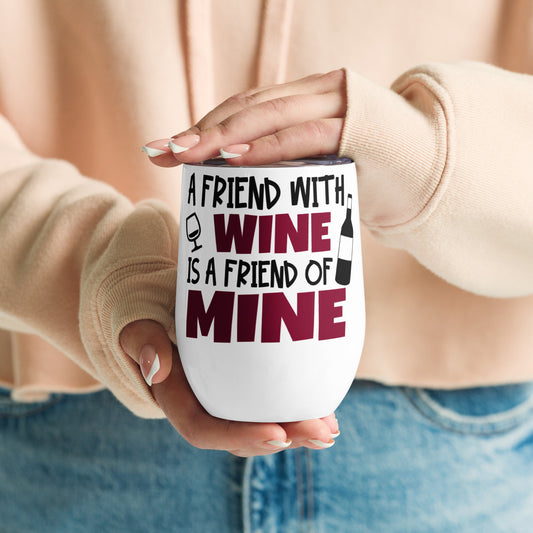 A Friend with Wine is a Friend of Mine - Wine tumbler