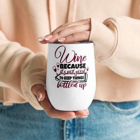 Wine because it's not good to keep things bottled up - Wine tumbler