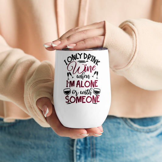 I only Drink Wine when I'm alone or with Someone - Wine tumbler