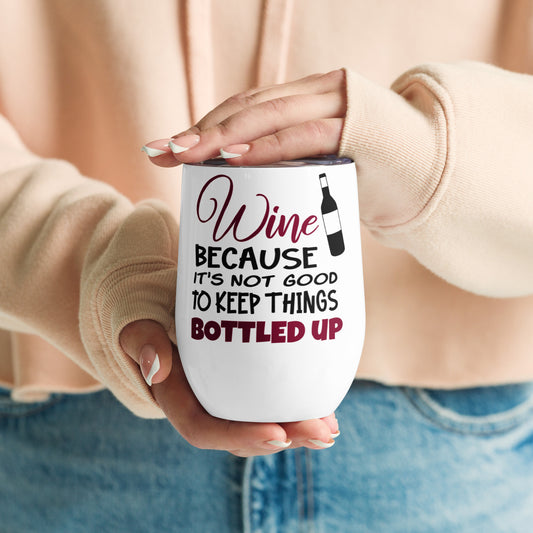 Wine because it's not good to keep things bottled up - Wine tumbler