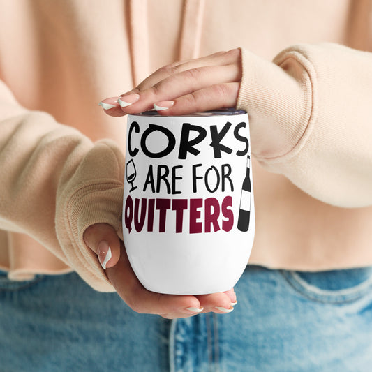 Corks are for Quitters - Wine tumbler