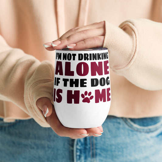 I'm not drinking alone if the dog is home - Wine tumbler