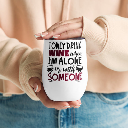 I only drink wine when I'm alone or with someone - Wine tumbler