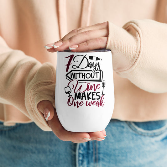 7 Days without Wine makes one Weak - Wine tumbler