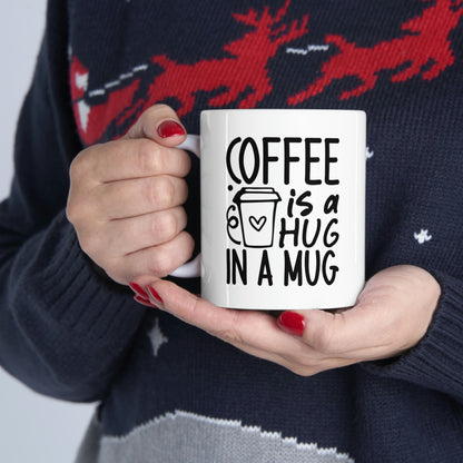 Coffee is a Hug in a Mug Ceramic Mug 11oz