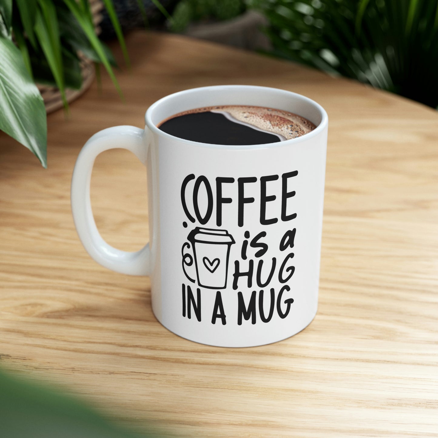 Coffee is a Hug in a Mug Ceramic Mug 11oz